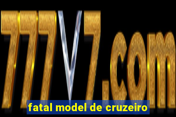 fatal model de cruzeiro